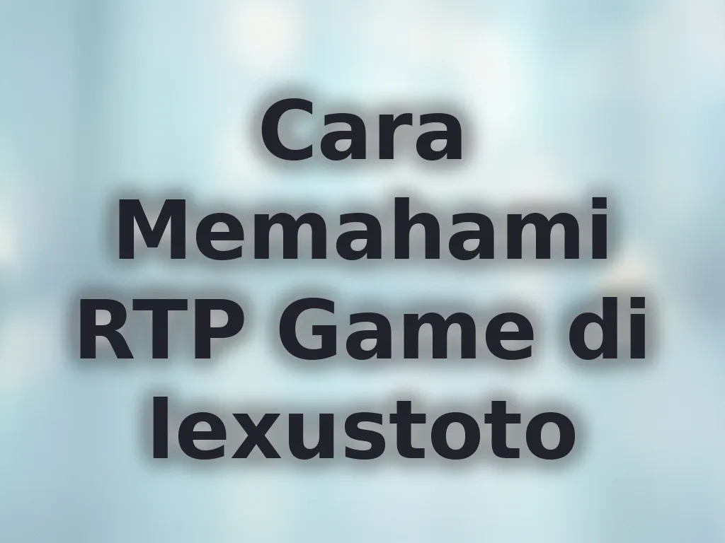 Cara Memahami RTP Game di lexustoto