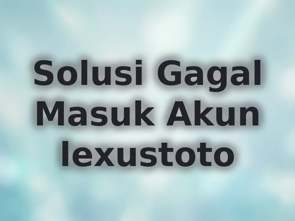 Solusi Gagal Masuk Akun lexustoto